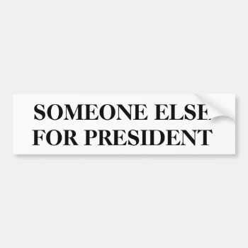 Someone Else For President  Not My President Bumper Sticker by camcguire at Zazzle