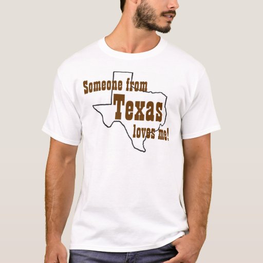 Someone from Texas loves me! T-Shirt | Zazzle