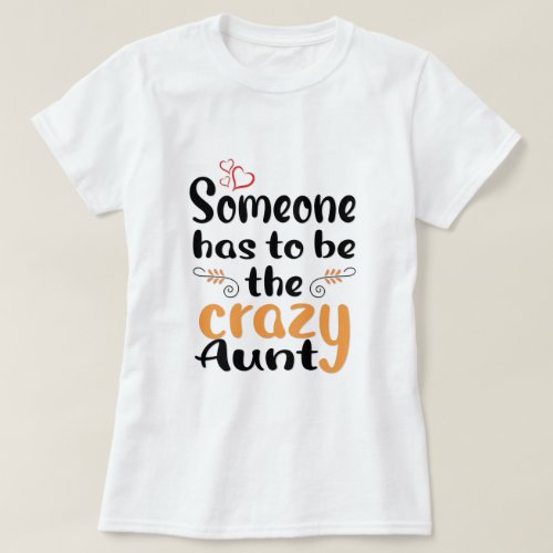 Someone has to be the crazy Aunt  T_Shirt