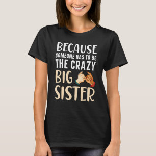 Someone Has To Be The Crazy Big Sis Best Sister Ev T-Shirt