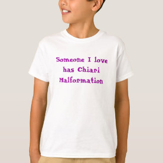 Someone I love has Chiari Malformation T-Shirt