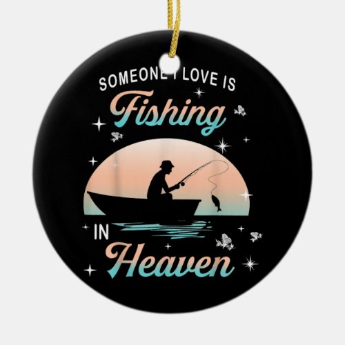 Someone I Love Is Fishing In Heaven  Ceramic Ornament