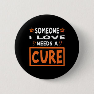 Someone I Love Needs A Cure Leukemia Cancer Aware Button