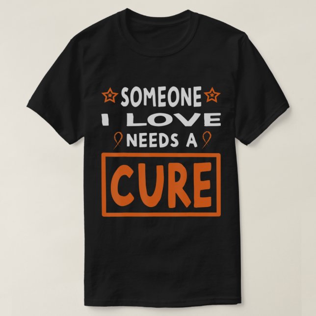 Someone I Love Needs A Cure  Leukemia Cancer Aware T-Shirt (Design Front)