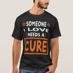 Someone I Love Needs A Cure  Leukemia Cancer Aware T-Shirt
