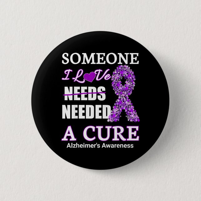 Someone I love needs needed a alzheimers Awareness Button (Front)