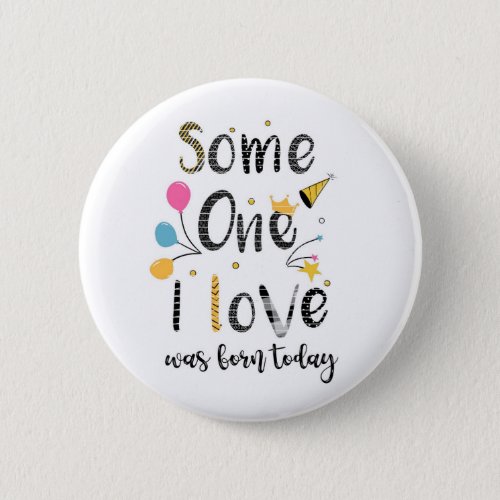 someone I love was born today birthday  Card Button