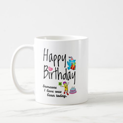 Someone I love was born today Birthday Wishes Coffee Mug