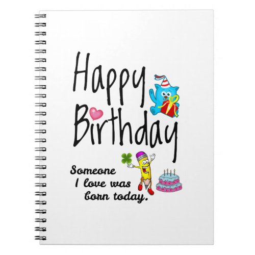 Someone I love was born today Birthday Wishes Notebook