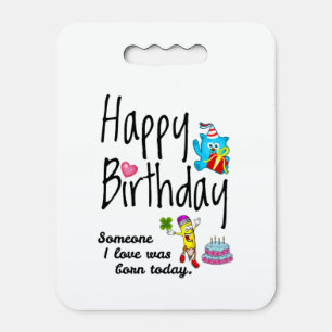 Someone I love was born today. Birthday Wishes Seat Cushion