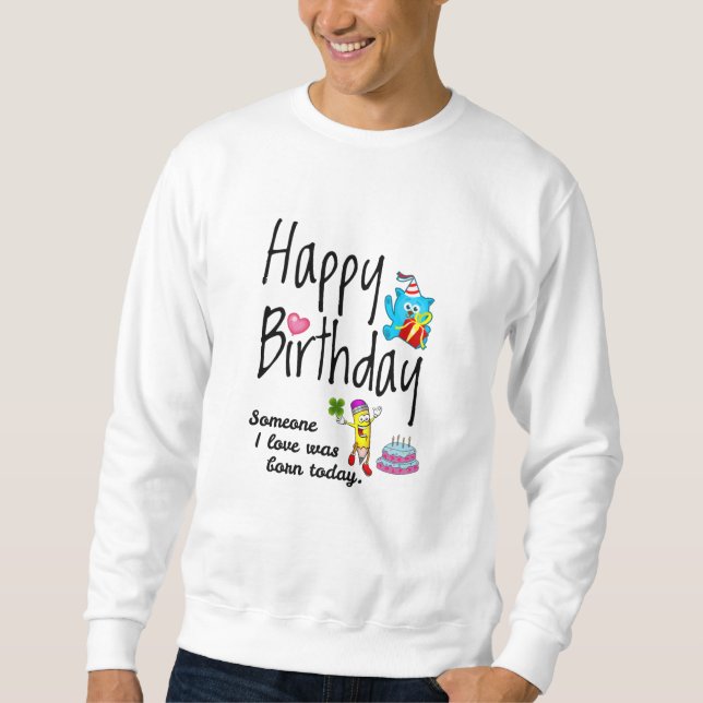 Someone I love was born today - Birthday Wishes Sweatshirt (Front)