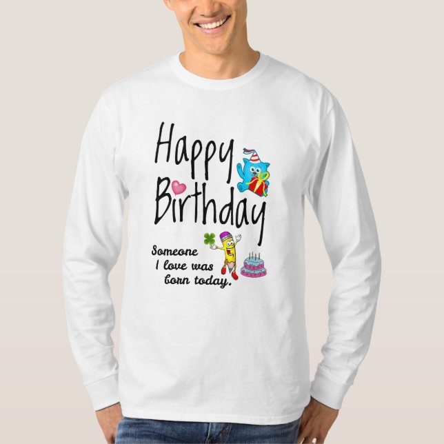 Someone I love was born today. Birthday Wishes T-Shirt (Front)
