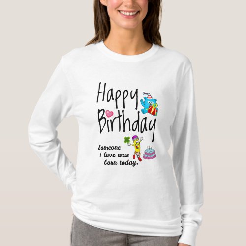 Someone I love was born today Birthday Wishes T_Shirt