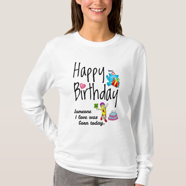 Someone I love was born today. Birthday Wishes T-Shirt (Front)
