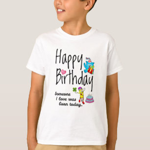 Someone I love was born today - Birthday Wishes T-Shirt