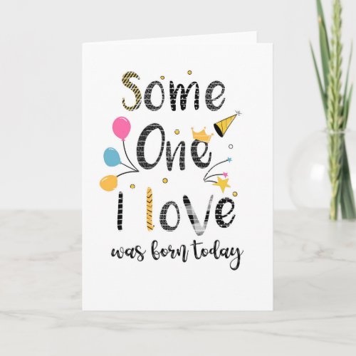 someone I love was born today  Card