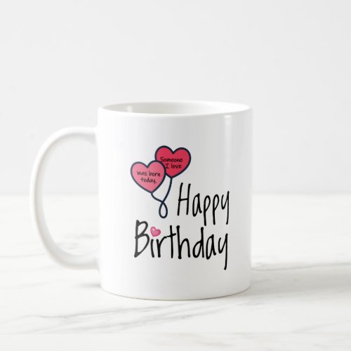 Someone I love was born today _ Happy Birthday Coffee Mug