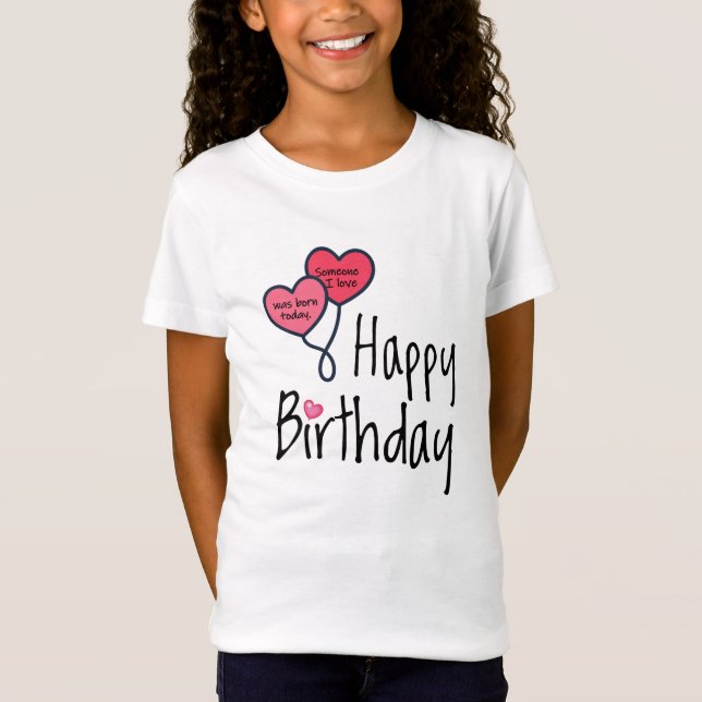 Someone I love was born today - Happy Birthday T-Shirt (Front)