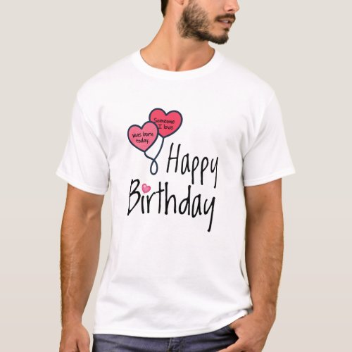 Someone I love was born today _ Happy Birthday T_Shirt
