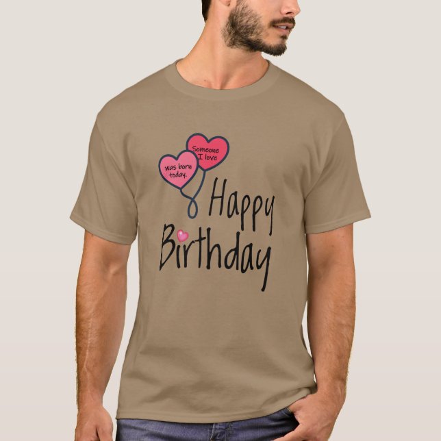 Someone I love was born today - Happy Birthday T-Shirt (Front)