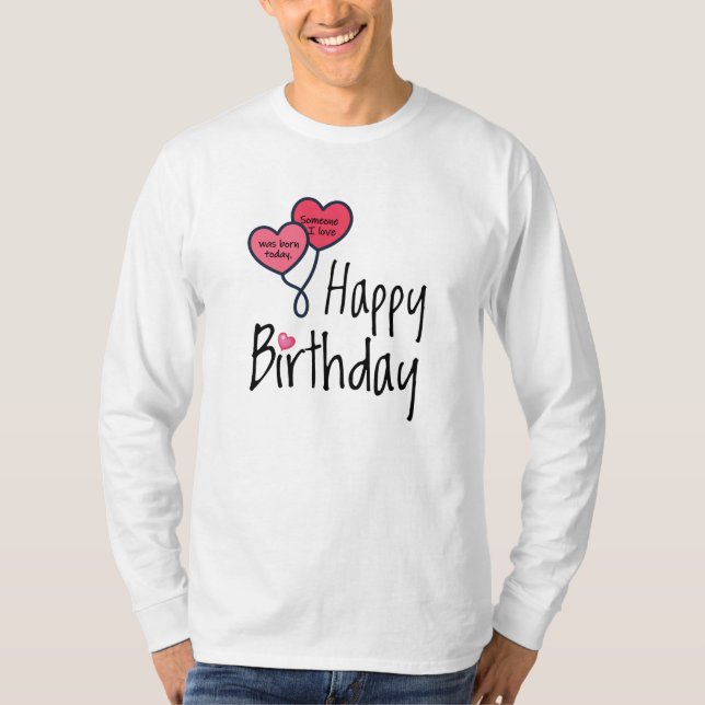 Someone I love was born today - Happy Birthday T-Shirt (Front)