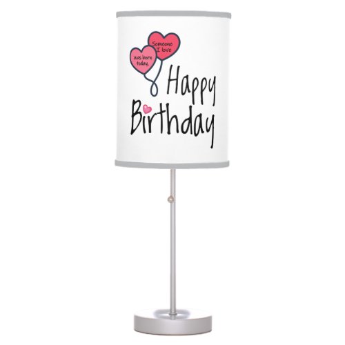 Someone I love was born today _ Happy Birthday Table Lamp