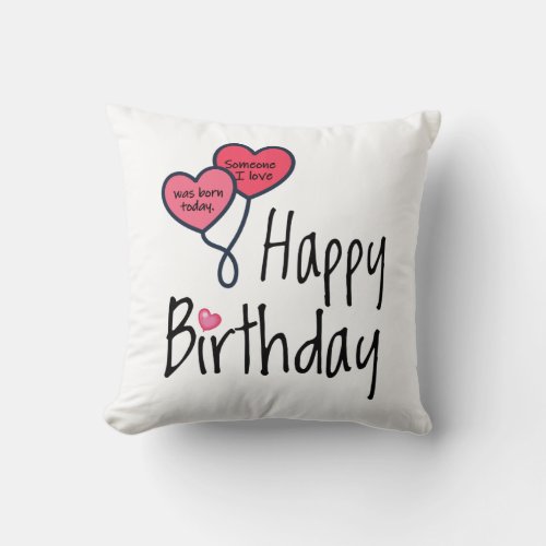 Someone I love was born today _ Happy Birthday Throw Pillow