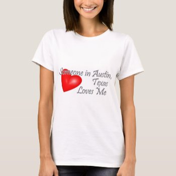 Someone In Austin  Texas Loves Me T-shirt by Brookelorren at Zazzle