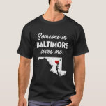 Someone In Baltimore Loves Me - Baltimore Maryland T-Shirt