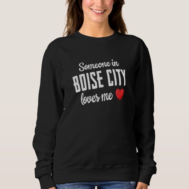 Someone In Boise City Loves Me Sweatshirt (Front)