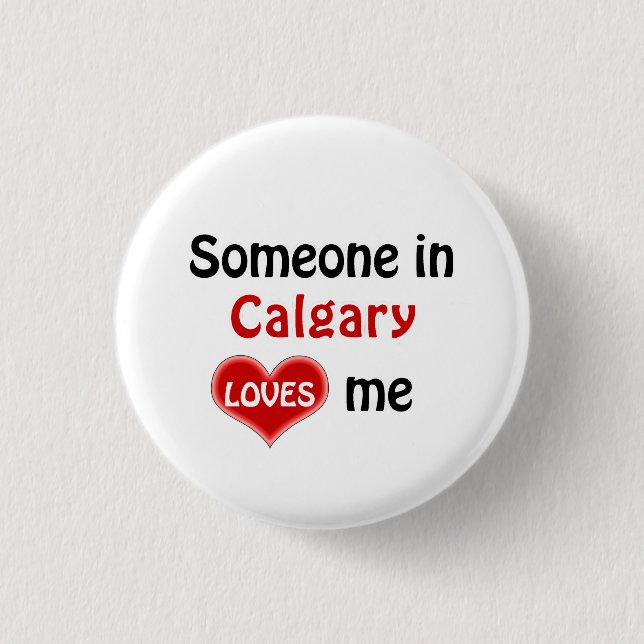 Someone in Calgary loves me Button (Front)