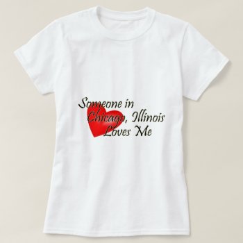 Someone In Chicago Loves Me T-shirt by Brookelorren at Zazzle