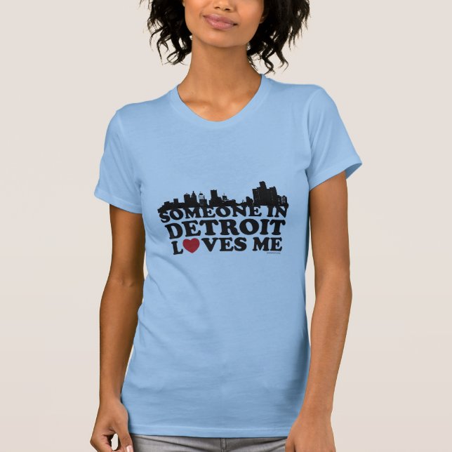 Someone in Detroit loves me. T-Shirt (Front)