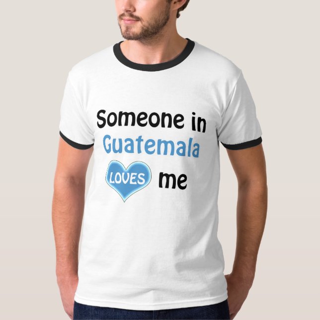Someone in Guatemala loves me T-Shirt (Front)