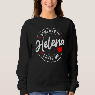 Someone in Helena, Montana Loves Me Sweatshirt