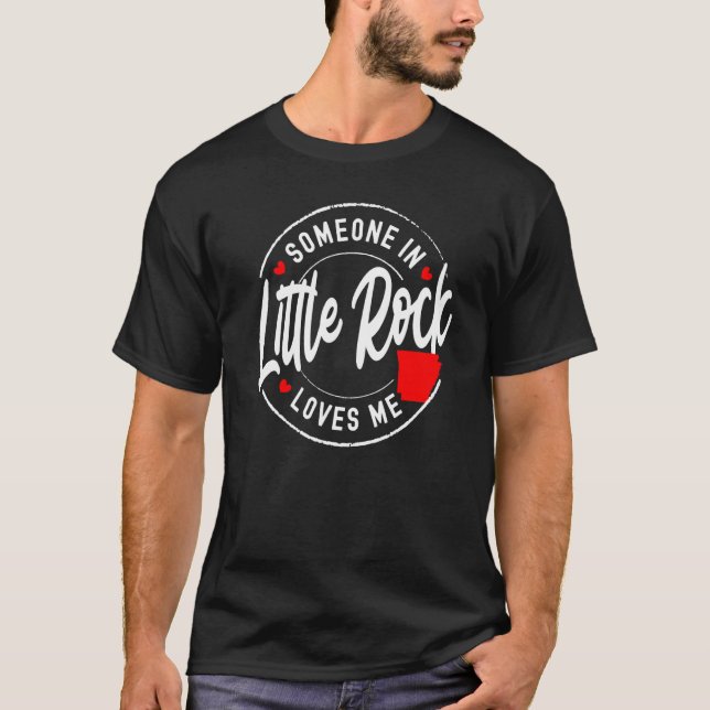 Someone in Little Rock, Arkansas Loves Me T-Shirt (Front)