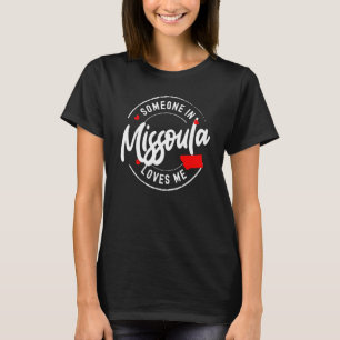 Someone in Missoula, Montana Loves Me T-Shirt