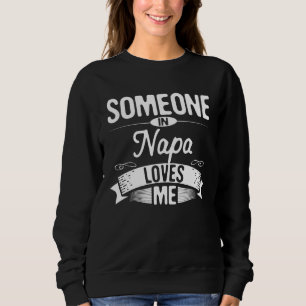 Someone in Napa Loves Me California Traveling CA T Sweatshirt
