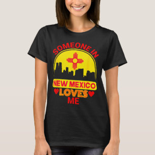 Someone In New Mexico Loves Me Love New Mexico  T-Shirt