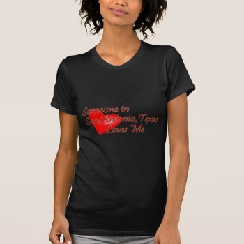 Someone In San Antonio Texas Loves Me T-shirt by Brookelorren at Zazzle