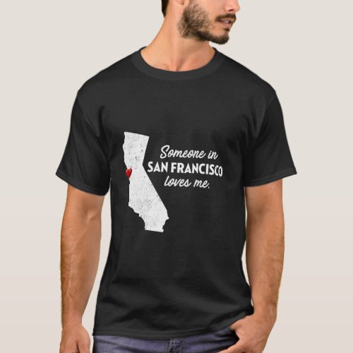 Someone In San Francisco Loves Me _ California T_S T_Shirt