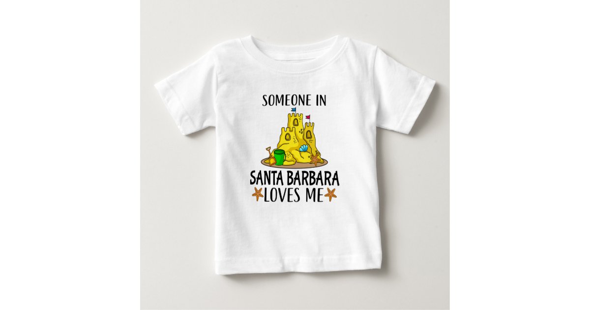 Someone In Santa Barbara Loves Me Baby T Shirt Zazzle Com