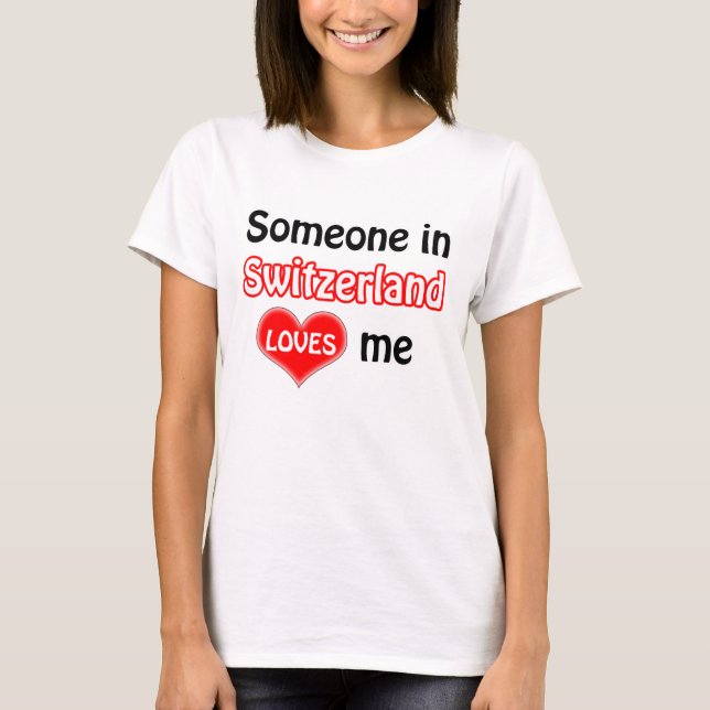 Someone in Switzerland loves me T-Shirt (Front)