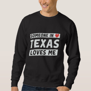 Someone In Texas Loves Me Love Texas State Sweatshirt