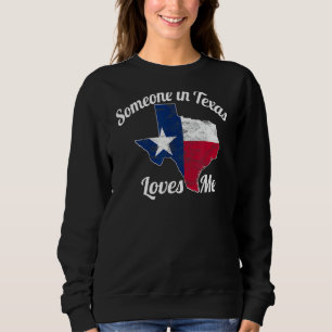 Someone in Texas Loves Me  Texas Texan Love Sweatshirt