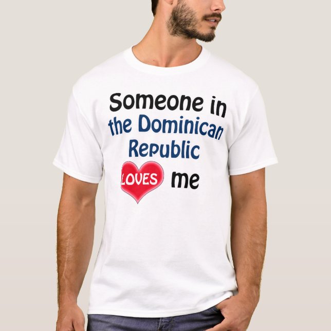 Someone in the Dominican Republic loves me T-Shirt (Front)