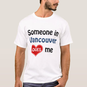 Someone in Vancouver loves me T Shirt