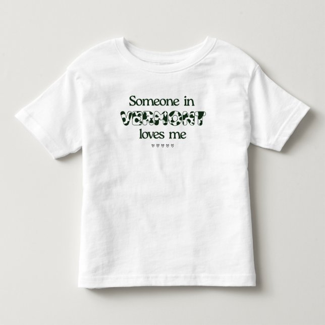 "Someone in Vermont Loves Me" Toddler T-Shirt (Front)