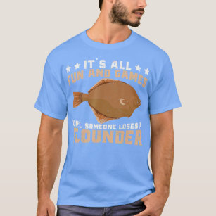It's All Fun and Games Until Someone Loses A Flounder Shirt