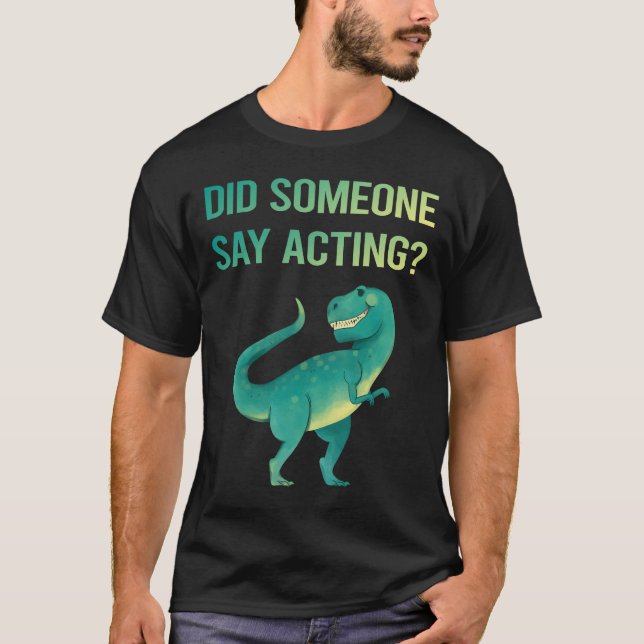 Someone Say Acting Actor Actress T-Shirt (Front)